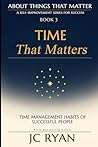 Time That Matters: Time Management Habits of Successful People (About Things That Matter)