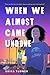 When We Almost Came Undone by Georgia K. Boone