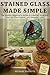 STAINED GLASS MADE SIMPLE by Michael Gillette