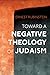 Toward a Negative Theology of Judaism