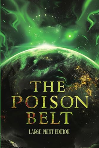 THE POISON BELT (LARGE PRINT EDITION): A SCIENCE FICTION CLASSIC OF COSMIC DISASTER, APOCALYPTIC SUSPENSE, AND HUMAN RESILIENCE