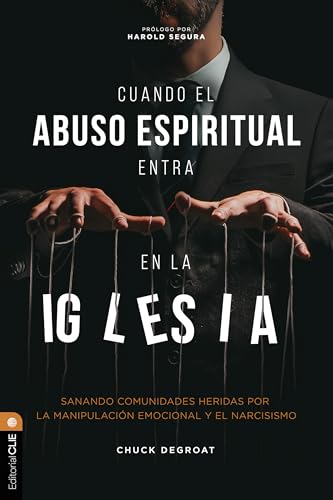Cuando el abuso espiritual entra en la iglesia: Sanando comunidades heridas por el narcisismo y la manipulación emocional (Spanish Edition)