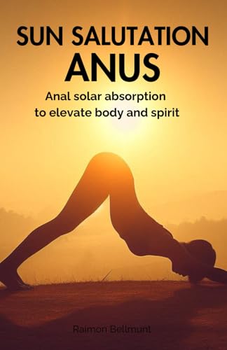 Sun salutation anus: Anal solar absorption to elevate body and spirit (Paperback)
