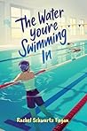The Water You're Swimming In by Rachel Schwartz Fagan The Water You're Swimming In by Rachel Schwartz Fagan