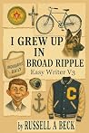 I Grew up in Broad Ripple: A Memoir of Boyhood Mischief (How My Life Worked Book 1) I Grew up in Broad Ripple: A Memoir of Boyhood Mischief (How My Life Worked Book 1)
