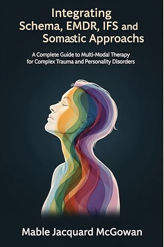 Integrating Evidence-Based Trauma Therapies: A Practice Guide to Multi-Modal Care for Complex Trauma and Personality Patterns (Kindle Edition)