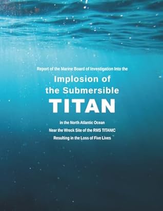 Report of the Marine Board of Investigation Into the Implosion of the Submersible TITAN