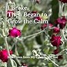 I Broke, Then Began to Grow the Calm: Reflections from My Garden