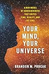 Your Mind, Your Universe: A New Model of Consciousness That Unites Time, Reality, and the Soul (The Your Mind Series)