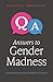Answers to Gender Madness: A Quick Guide to Help You Navigate the Confusion
