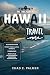 HAWAII TRAVEL GUIDE 2025 by CHAD E. PALMER