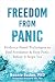 Freedom from Panic: Evidence-Based Techniques to End Avoidance and Stop Panic Before It Stops You