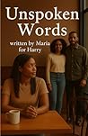 Unspoken Words written by Maria for Harry