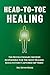 Head-To-Toe Healing: The Revolutionary Method Responsible For The Most Healing Results Ever Captured on Video