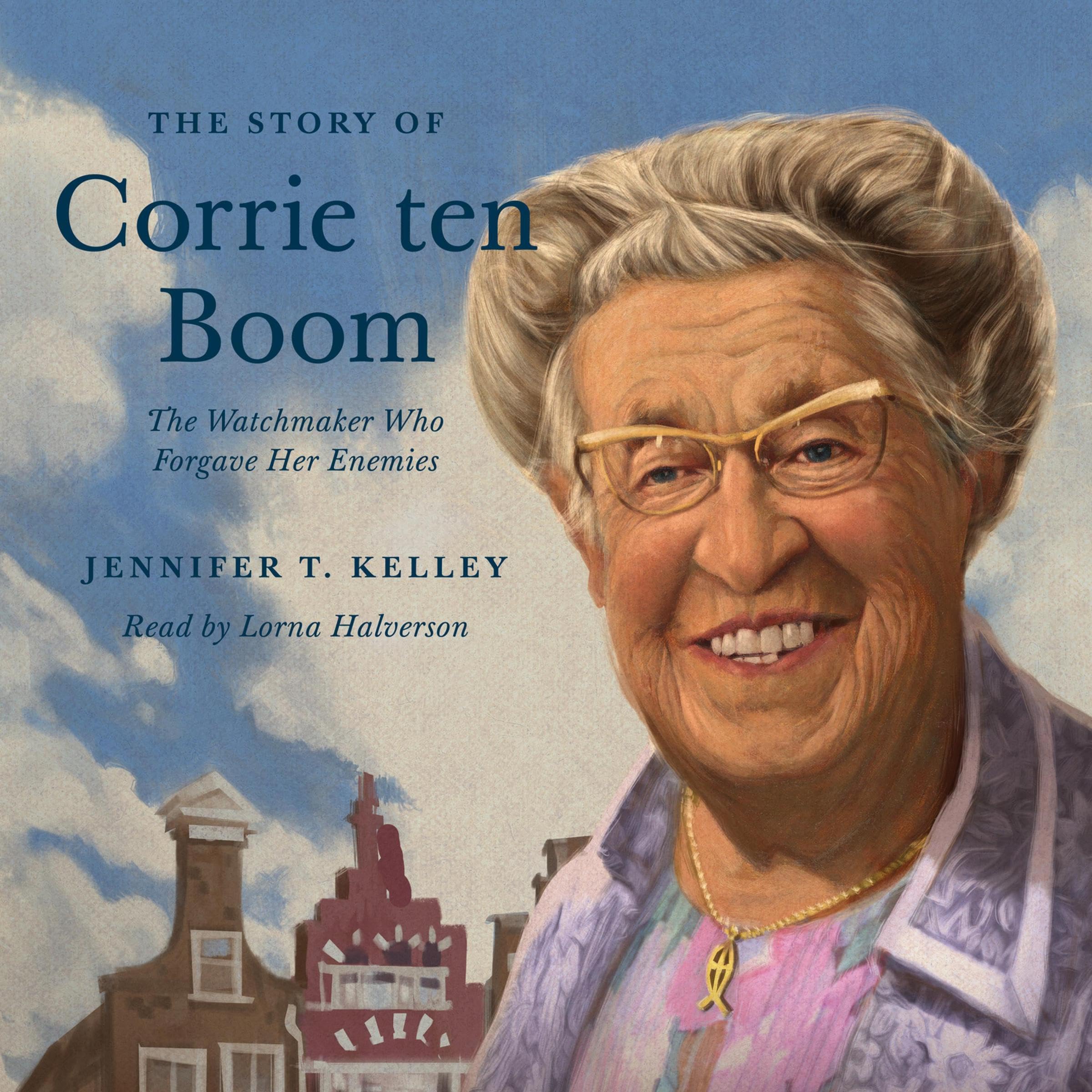 The Story of Corrie ten Boom: The Watchmaker Who Forgave Her Enemies (Lives of Faith and Grace)