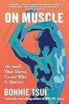 On Muscle by Bonnie Tsui On Muscle by Bonnie Tsui