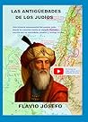 LAS ANTIGÜEDADES DE LOS JUDÍOS: Una historia monumental del pueblo judío desde la creación hasta el Imperio Romano, escrita por un sacerdote, erudito y testigo ocular (Spanish Edition) LAS ANTIGÜEDADES DE LOS JUDÍOS: Una historia monumental del pueblo judío desde la creación hasta el Imperio Romano, escrita por un sacerdote, erudito y testigo ocular (Spanish Edition)