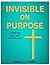 Invisible on Purpose: Living For God, Not The Applause