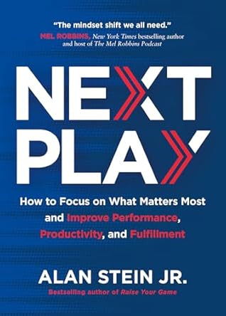 Next Play: How to Focus on What Matters Most and Improve Performance, Productivity, and Fulfillment
