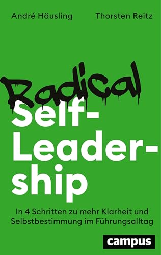 Radical Self-Leadership: In 4 Schritten zu mehr Klarheit und Selbstbestimmung im Führungsalltag (German Edition)