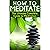 How to Meditate: The Ultimate Complete Guide to Meditation