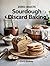 ZERO-WASTE SOURDOUGH DISCARD BAKING: Step-by-Step Techniques for Perfect Sourdough, From Starters to Baguettes and More