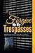FORGIVE ME MY TRESPASSES: I...