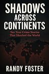 Shadows Across Continents: Ten True Crime Stories That Shocked the World: A Global Journey Through History's Most Notorious Criminals