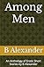 Among Men: An Anthology of Erotic Short Stories by B Alexander