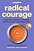 Radical Courage: How To Face Fear, Take Bold Action, And Live Unapologetically (The Creative Lifebook)