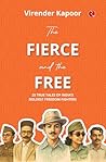 The Fierce and the Free by Virender Kapoor