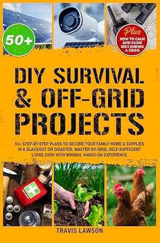 DIY Survival & Off-Grid Projects: 50+ Step-by-step plans to secure your family home & supplies in a blackout or disaster. Master no-grid, self-sufficient living even with minimal hands-on experience