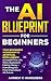 The AI Blueprint For Beginners by Andrew C Hinkelberg