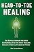 Head-To-Toe Healing: The Revolutionary Method Responsible For The Most Healing Results Ever Captured on Video (Head-To-Toe Healing Essential Books)