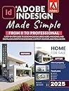 Adobe InDesign Made Simple: From 0 to Professional | A Step-by-Step Guide to Designing Books, Brochures, Magazines, and Digital Documents for Designers, Content Creators, and Freelancers