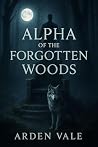 Alpha of the Forgotten Woods: She escaped her past—but not her fate.
