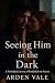 Seeing Him in the Dark: A F...