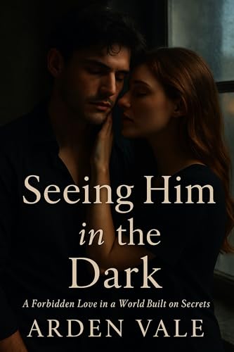 Seeing Him in the Dark: A Forbidden Love in a World Built on Secrets (Kindle Edition)