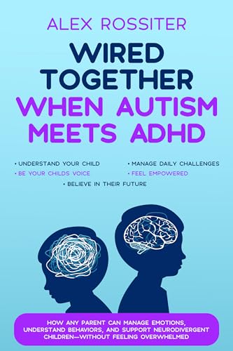 Wired Together - When Autism Meets ADHD: How Any Parent Can Manage Emotions, Understand Behaviors, and Support Neurodivergent Children - Without Feeling Overwhelmed (Health Matters Book 10)