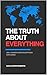THE TRUTH ABOUT EVERYTHING:...