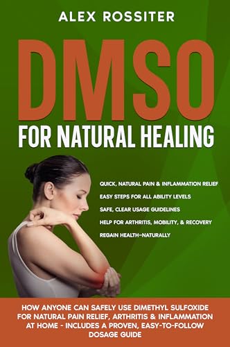 DMSO For Natural Healing: How Anyone Can Safely Use Dimethyl Sulfoxide for Natural Pain Relief, Arthritis & Inflammation at Home - Includes a Proven, ... ... Dosage Guide (Health Matters Book 8)