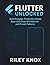 Flutter Unlocked: Build Scalable, Production-Ready Apps with Clean Architecture and Proven Patterns (Code Without Limits: The Riley Knox Programming Collection)
