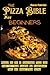 The Pizza Bible for Beginne...