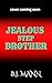 Jealous Stepbrother: A Dark, Forbidden, Obsessive Romance (Jealous & Possessive Book 4)
