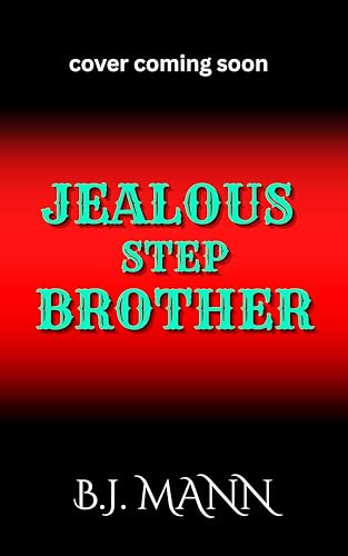 Jealous Stepbrother: A Dark, Forbidden, Obsessive Romance (Jealous & Possessive Book 4)