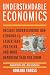 Understandable Economics: Because Understanding Our Economy Is Easier Than You Think and More Important Than You Know