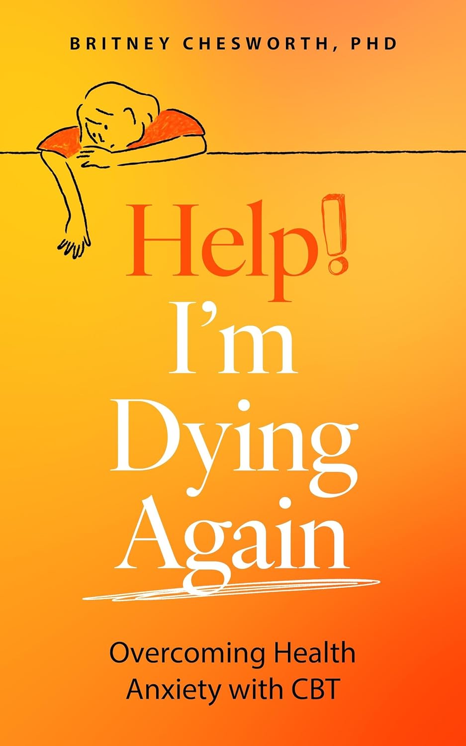Help, I’m Dying Again: Overcoming Health Anxiety With Cognitive Behavioral Therapy (Paperback)