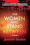 The Women Who Stand Between by Jeannée Sacken