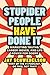 Stupider People Have Done It: Marketing Truths, Career Moves, and Life Advice for Doers