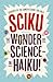 Sciku: The Wonder of Science – in Haiku!